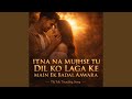 Itna Na Mujhse Dil Ko Laga