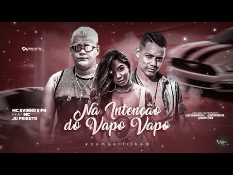 MC EVINHO ,PH E JU PEIXOTO - NA INTENÇÃO DO VAPO VAPO