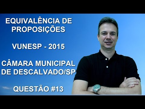 VUNESP09NSQ13 – VUNESP – 2015 – DESCALVADO - EQUIVALÊNCIA PROPOSIÇÕES (www.gurudamatematica.com.br)
