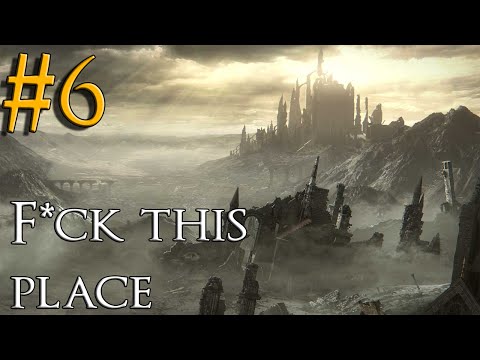 F*CK THIS PLACE - Dark Souls 3 Playthrough #6