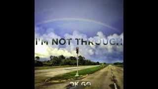 I&#39;m Not Through - Twelve Months of OK Go - March