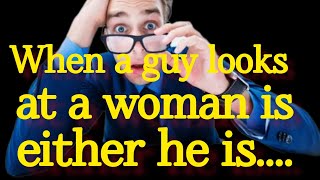 When a man look at a woman is either he is....... Psychology Says