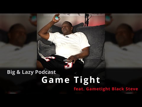 Big & Lazy Podcast | Game Tight feat. Gametight Black Steve