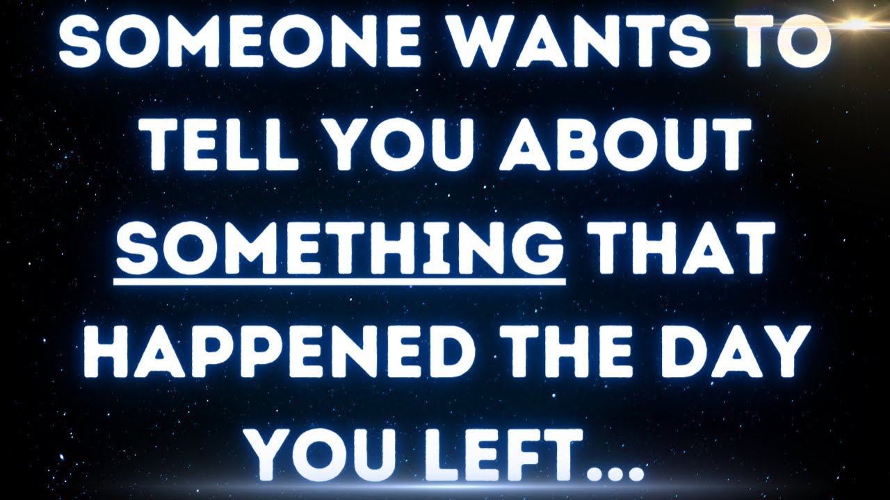 💌 Someone wants to tell you something that happened the day you left...