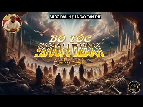MƯỜI DẤU HIỆU TRƯỚC NGÀY TẬN THẾ: "BỘ TỘC YA'JUD & MA'JUD "