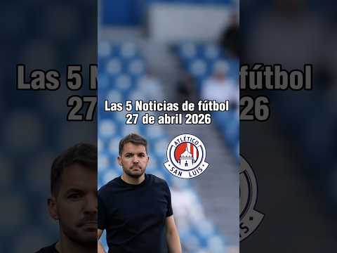 Noticias en el Fútbol Mexicano: San Luis busca DT; Larcamón es opción, ¿Andrés Sánchez a Rayados?