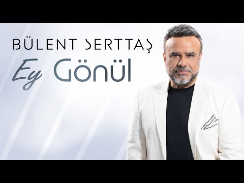 Bülent Serttaş Ey Gönül