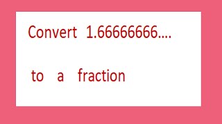 Convert   1.66666666….     to    a    fraction