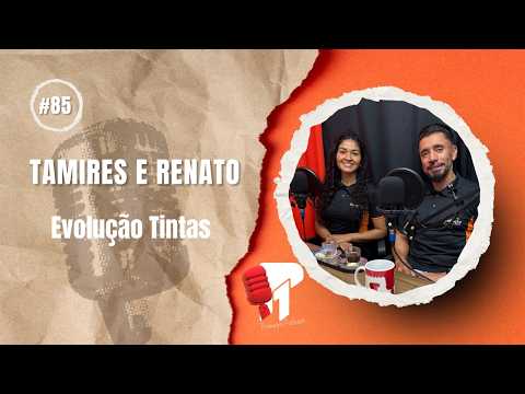 Tamires e Renato (Evolução Tintas) -  Primeiro Podcast #85