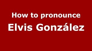 How to pronounce Elvis González