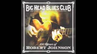Come On In My Kitchen // Big Head Blues Club // 100 Years of Robert Johnson (2011)
