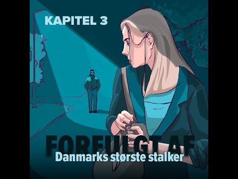 Podcast (kapitel 3): Forfulgt af Danmarks største stalker