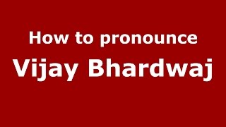 How to pronounce Vijay Bhardwaj