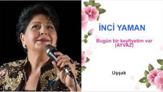 İNCİ YAMAN  Bugün bir keyfiyetim var AYVAZ
