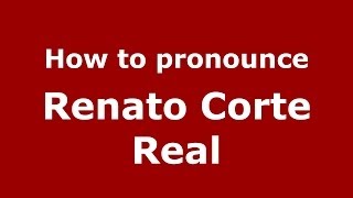How to pronounce Renato Corte Real