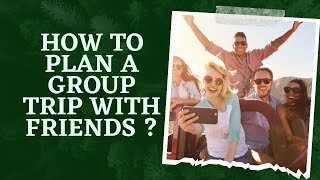 How To Plan A Group Trip With Friends ?
