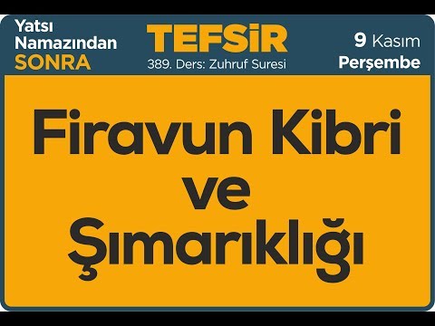 09.11.2017 Firavunun Kibri ve Şımarıklığı - Zuhruf Suresi - Mustafa AYDIN 389. Tefsir Dersi