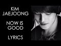 Kim Jaejoong - Now is Good [Han/Rom/Eng Lyrics ...