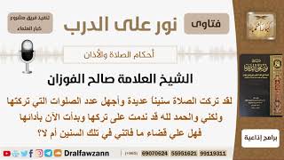 هل على الإنسان قضاء ما فاته من صلاة في السنين السابقة؟ الشيخ الفوزان - مشروع كبار العلماء image