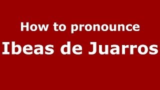 How to pronounce Ibeas De Juarros