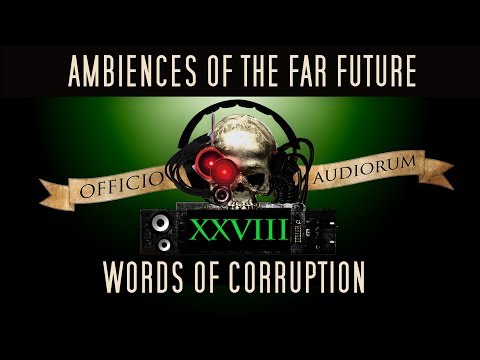 Ambiences of the Far Future Part XXVIII - Words of Corruption
