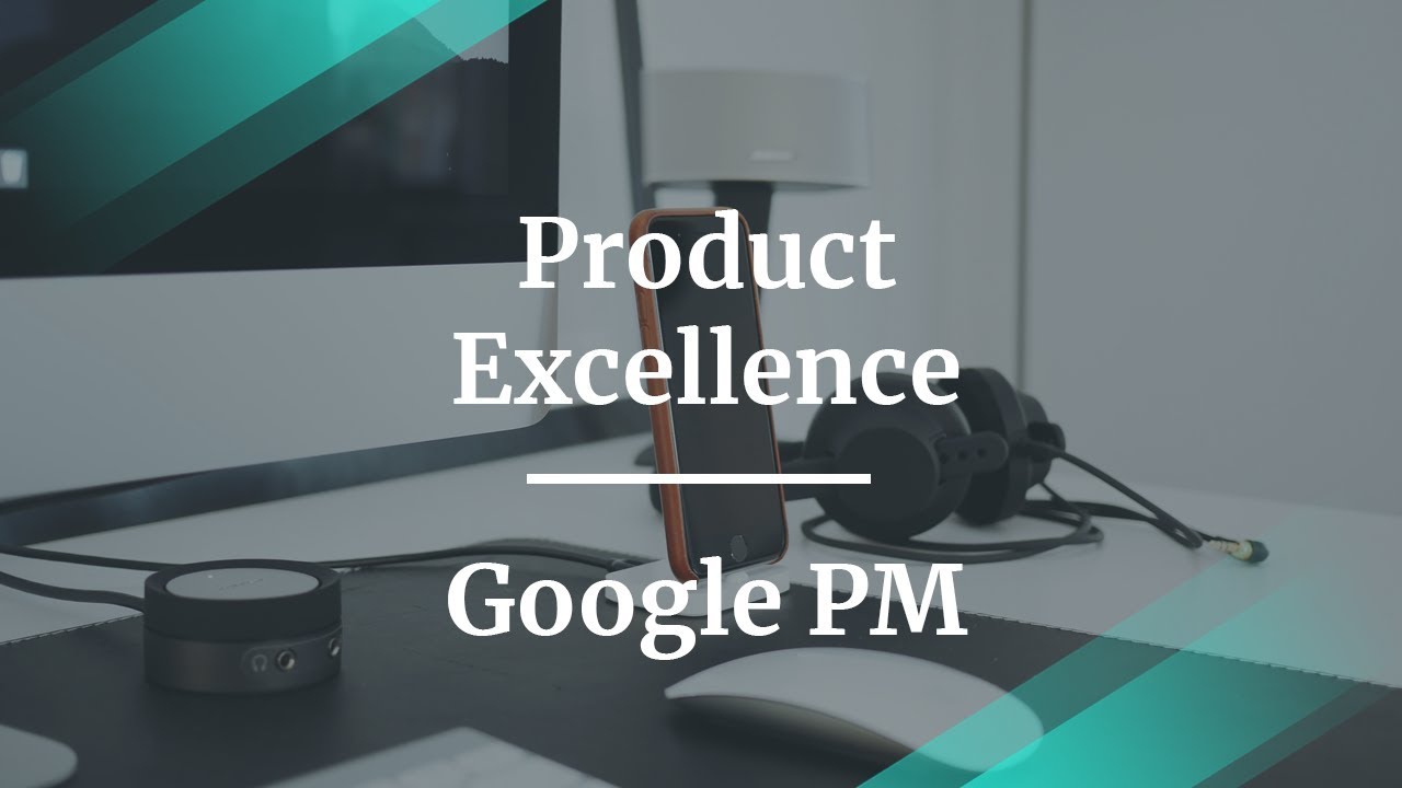 What Is Product Excellence by Google Product Manager - YouTube