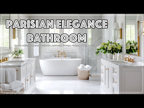 Parisian Elegance Bathroom: How to Achieve a French Bathroom Aesthetic, Vintage,Modern & Chic Styles