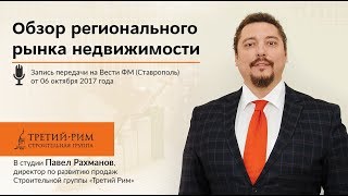 Обзор регионального рынка недвижимости. Интервью с Павлом Рахмановым. Третий Рим, Ставрополье
