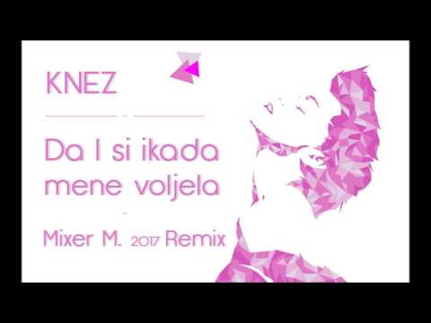 Knez - Da l si ikada mene voljela[Mixer M. 2017 Remix]