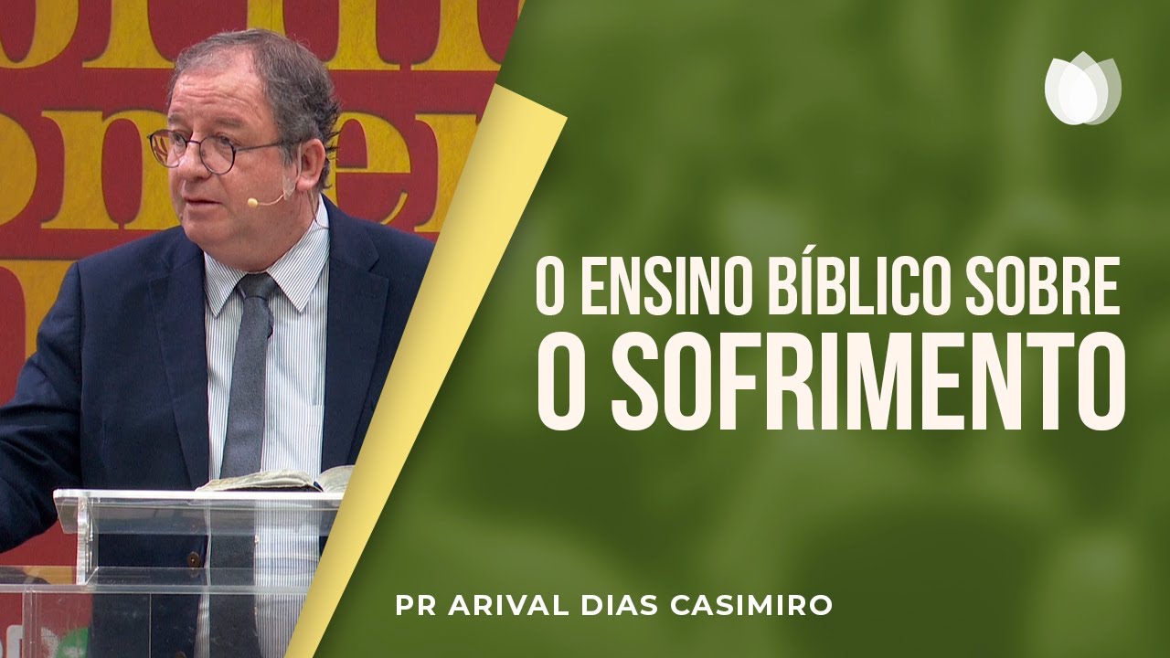 O Ensino Bíblico sobre o Sofrimento | Pr. Arival Dias Casimiro