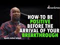 HOW TO BE POSITIVE BEFORE THE ARRIVAL OF YOUR BREAKTHROUGH | APOSTLE JOSHUA SELMAN