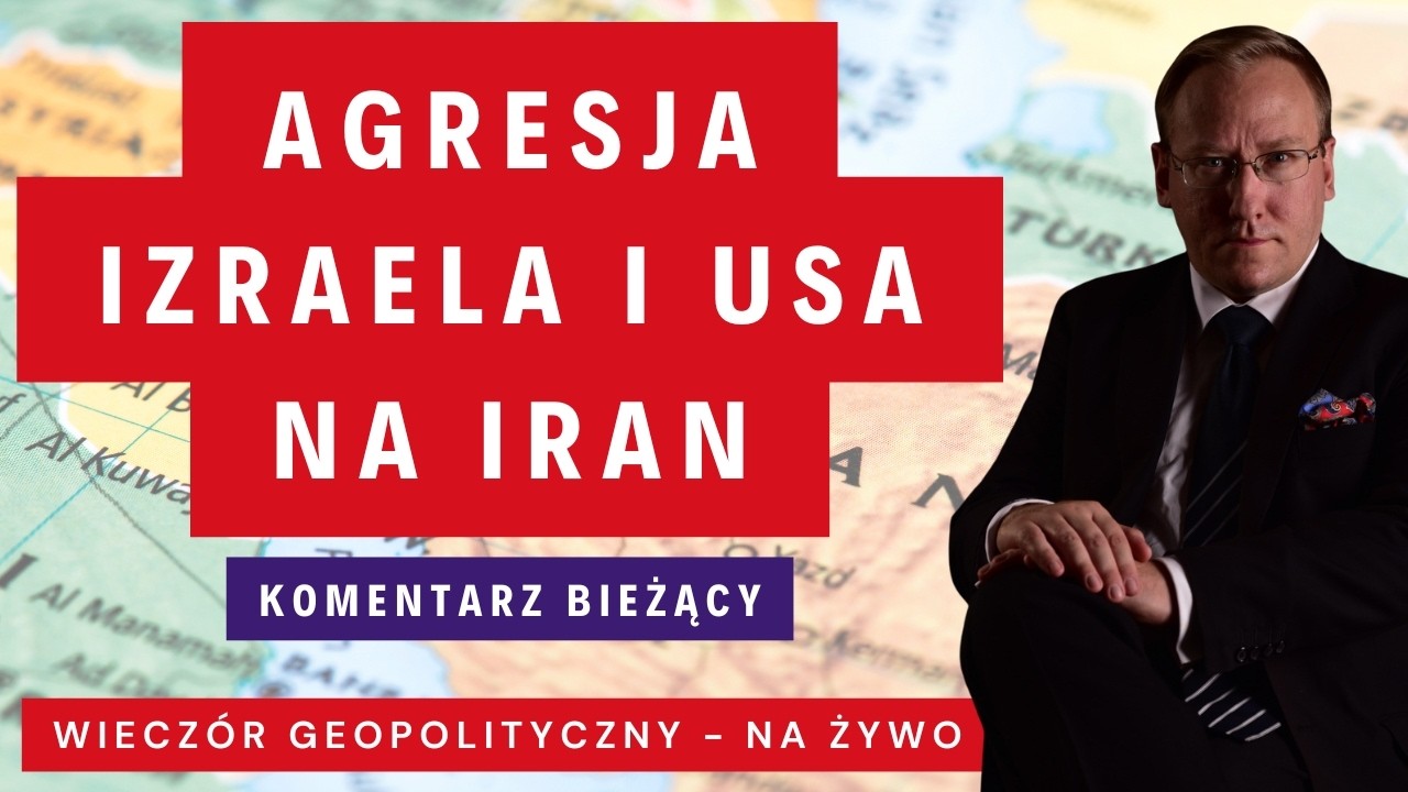 NA ŻYWO: Wieczór Geopolityczny - komentarz bieżący do agresji Izraela i USA na Iran