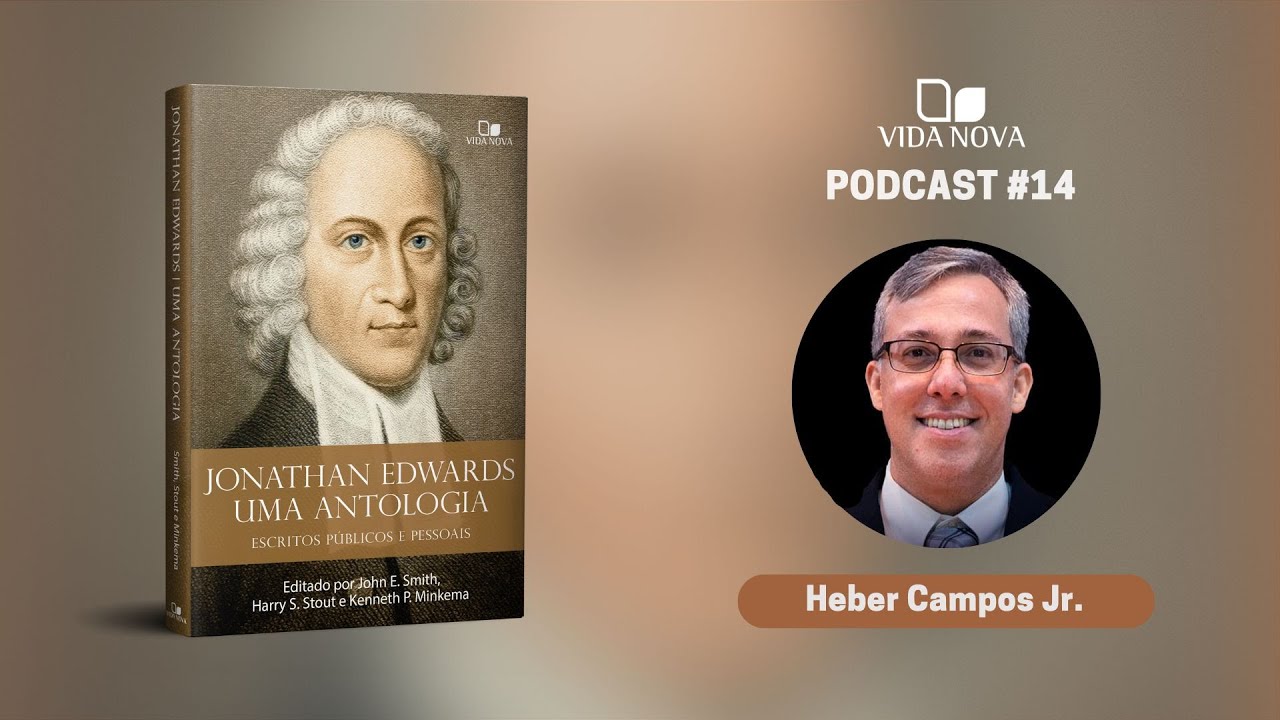 JONATHAN EDWARDS: UMA ANTOLOGIA - COM HEBER CAMPOS JR. | PODCAST VIDA NOVA #14