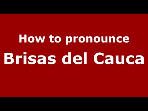 How to pronounce Brisas del Cauca (Colombian Spanish/Colombia) - PronounceNames.com