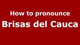 How to pronounce Brisas Del Cauca