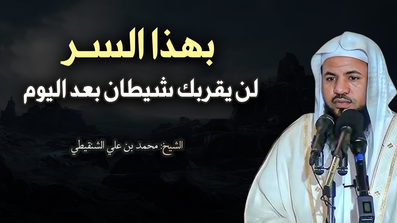 أتحداك بعد هذا السر لن يقربك شيطان .. سوف يفر منك الشيطان ويهرب بعيداً .. محمد بن علي الشنقيطي