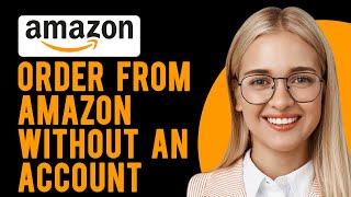 How to Order from Amazon Without an Account (Can I Order from Amazon as a Guest?)