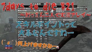 【7days to die】#21 スキルポイントというものを意識しだしたおっさん達 【おっさん二人で実況プレイ】