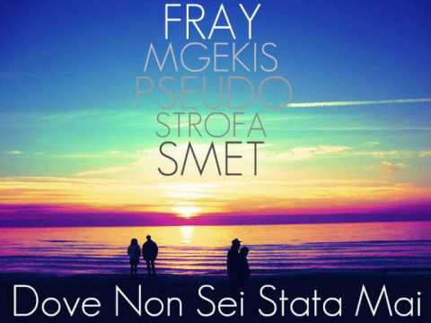 FRAY, MGEKIS, PSEUDO, STROFA, SMET - DOVE NON SEI STATA MAI