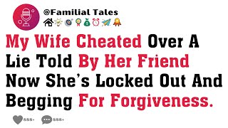 My Wife Cheated Over A Lie Told By Her Friend—Now She’s Locked Out And Begging For Forgiveness.