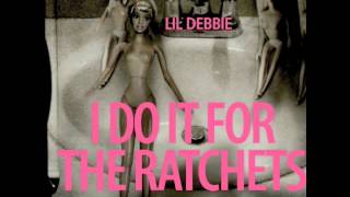 Lil Debbie - I Do It For The Ratchets