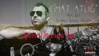 Cihat Atlığ - Herşey Seninle Güzel Olacak ( Teaser 2 )