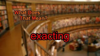 What does exacting mean