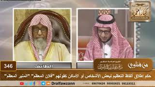 حكم إطلاق ألفاظ التعظيم لبعض الأشخاص أو الأماكن كقولهم "فلان المعظم" "المنبر المعظم" – صالح الفوزان image