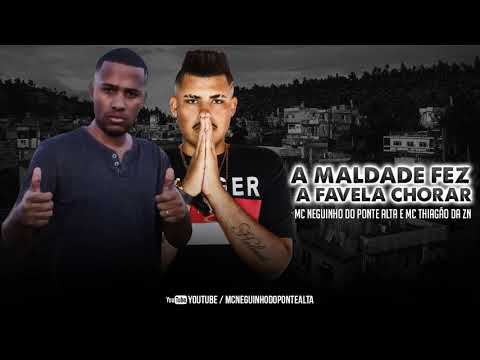 MC NEGUINHO DO PONTE ALTA E MC THIAGÃO DA ZN - A MALDADE FEZ A FAVELA CHORAR (DJ NEGO BALA)