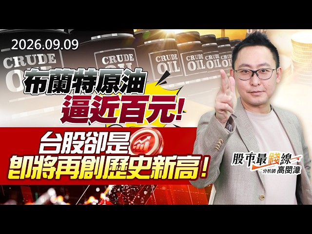 20260909《股市最錢線》#高閔漳"布蘭特原油逼近百元，台股卻是即將再創歷史新高！！"