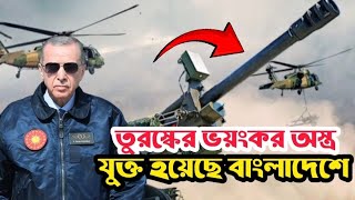 তুরস্কের অস্ত্র এসেছে বাংলাদেশে Bangladesh military power 2025