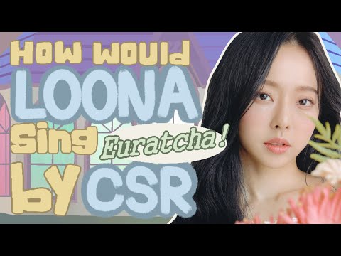 How would LOONA 1/3 sing "Euratcha!" by CSR ?