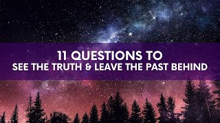 11 Questions to See the Truth & Leave the Past Behind