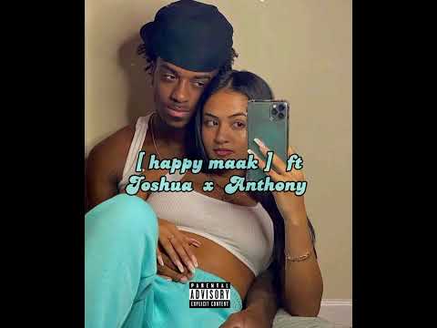 [ HAPPY MAAK ] ft Joshua x Anthony